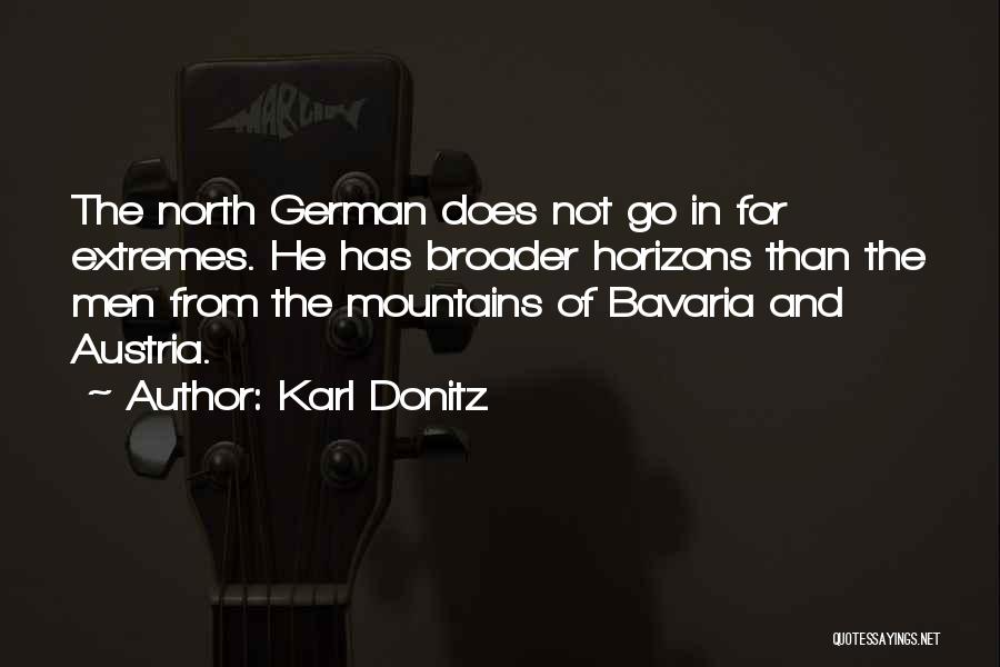 Karl Donitz Quotes: The North German Does Not Go In For Extremes. He Has Broader Horizons Than The Men From The Mountains Of