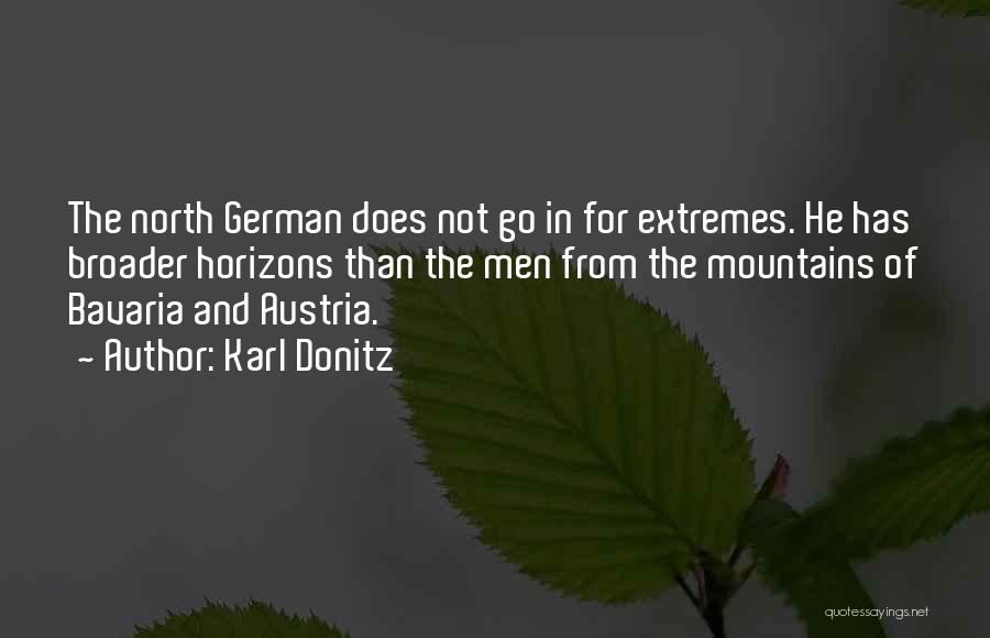 Karl Donitz Quotes: The North German Does Not Go In For Extremes. He Has Broader Horizons Than The Men From The Mountains Of