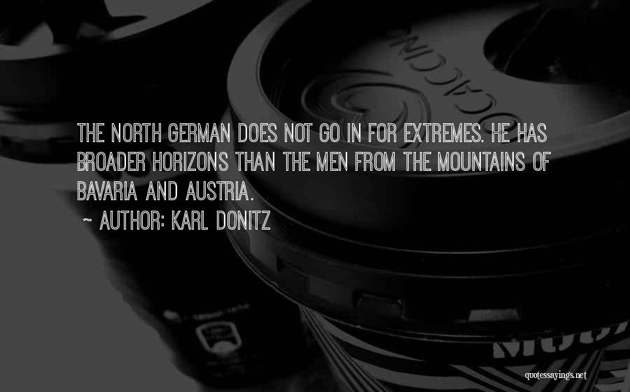 Karl Donitz Quotes: The North German Does Not Go In For Extremes. He Has Broader Horizons Than The Men From The Mountains Of