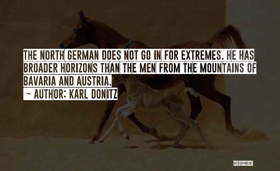 Karl Donitz Quotes: The North German Does Not Go In For Extremes. He Has Broader Horizons Than The Men From The Mountains Of