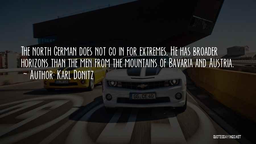 Karl Donitz Quotes: The North German Does Not Go In For Extremes. He Has Broader Horizons Than The Men From The Mountains Of