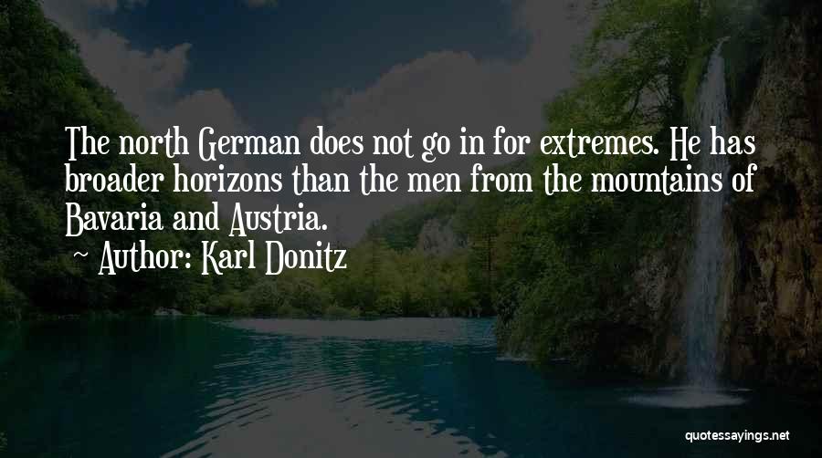 Karl Donitz Quotes: The North German Does Not Go In For Extremes. He Has Broader Horizons Than The Men From The Mountains Of