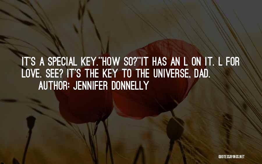 Jennifer Donnelly Quotes: It's A Special Key.''how So?''it Has An L On It. L For Love. See? It's The Key To The Universe,