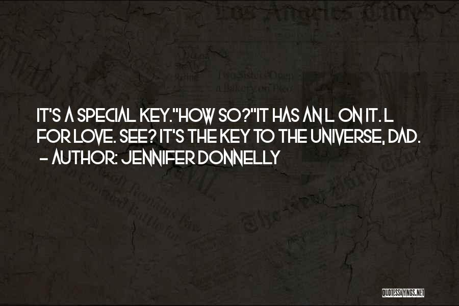 Jennifer Donnelly Quotes: It's A Special Key.''how So?''it Has An L On It. L For Love. See? It's The Key To The Universe,