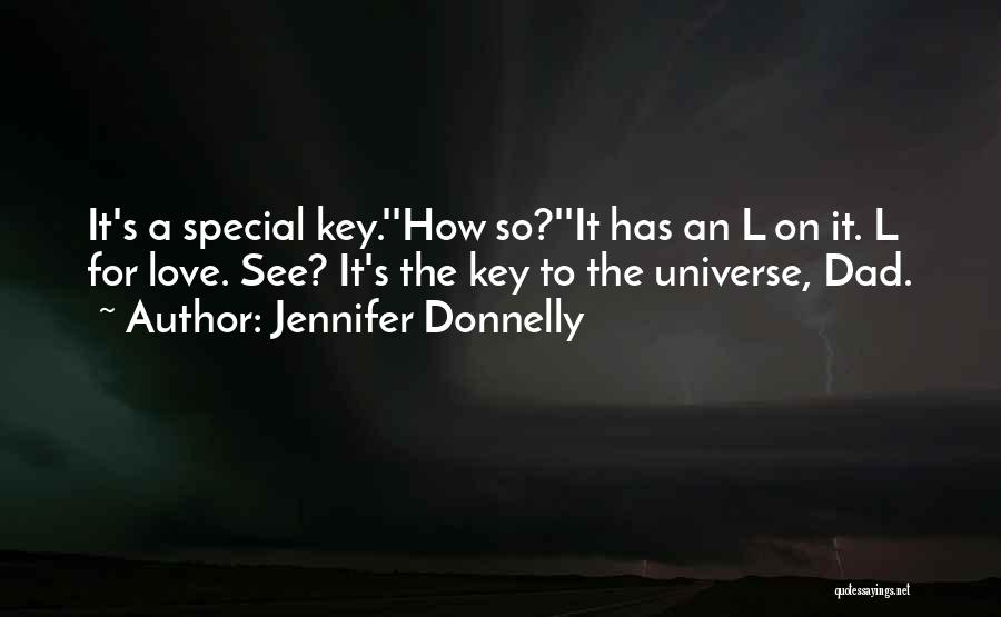 Jennifer Donnelly Quotes: It's A Special Key.''how So?''it Has An L On It. L For Love. See? It's The Key To The Universe,