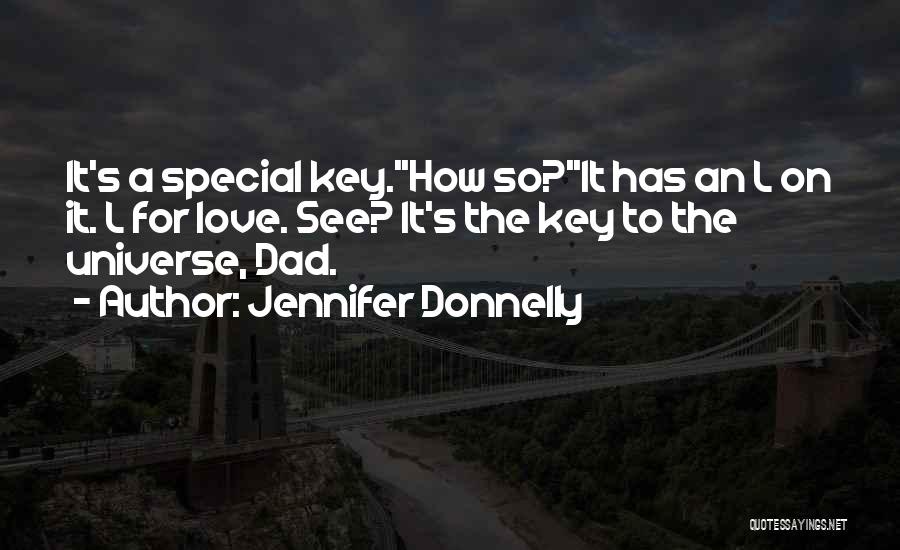 Jennifer Donnelly Quotes: It's A Special Key.''how So?''it Has An L On It. L For Love. See? It's The Key To The Universe,