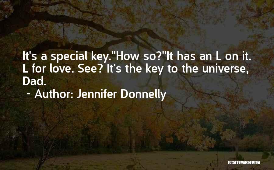 Jennifer Donnelly Quotes: It's A Special Key.''how So?''it Has An L On It. L For Love. See? It's The Key To The Universe,