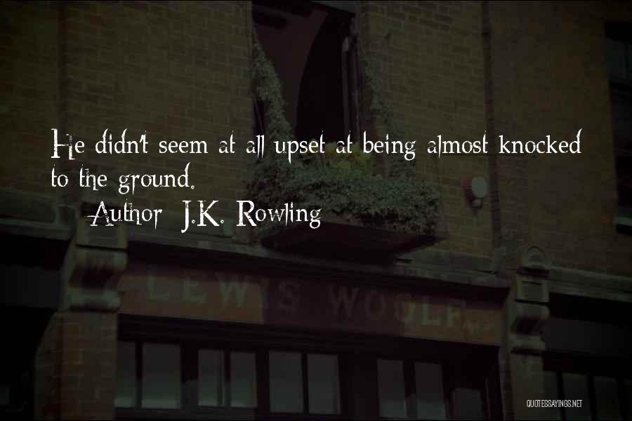 J.K. Rowling Quotes: He Didn't Seem At All Upset At Being Almost Knocked To The Ground.