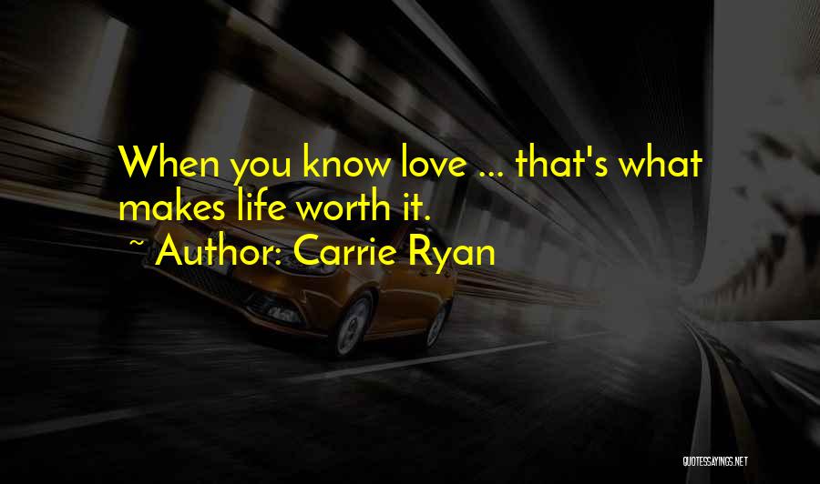 Carrie Ryan Quotes: When You Know Love ... That's What Makes Life Worth It.