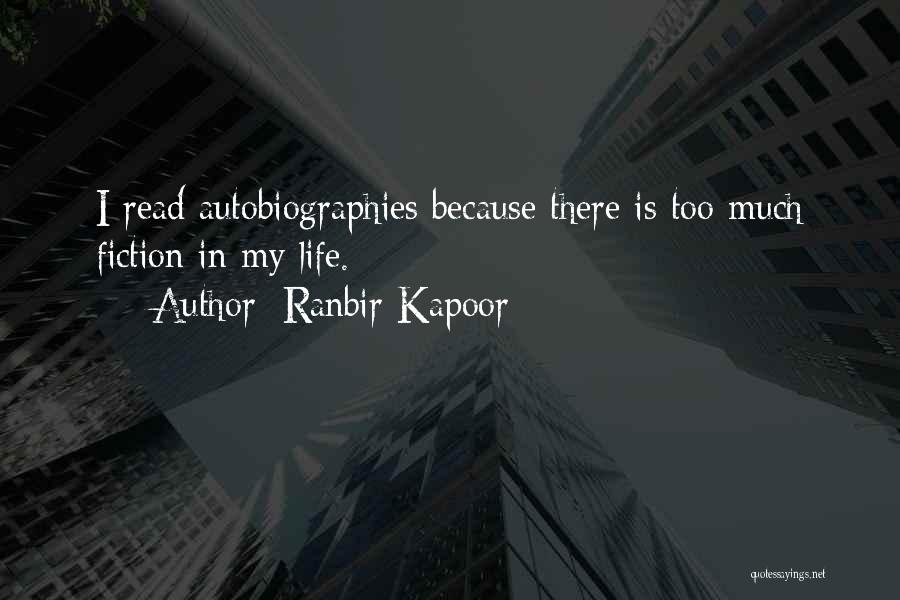 Ranbir Kapoor Quotes: I Read Autobiographies Because There Is Too Much Fiction In My Life.