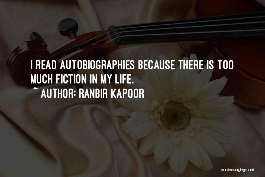 Ranbir Kapoor Quotes: I Read Autobiographies Because There Is Too Much Fiction In My Life.