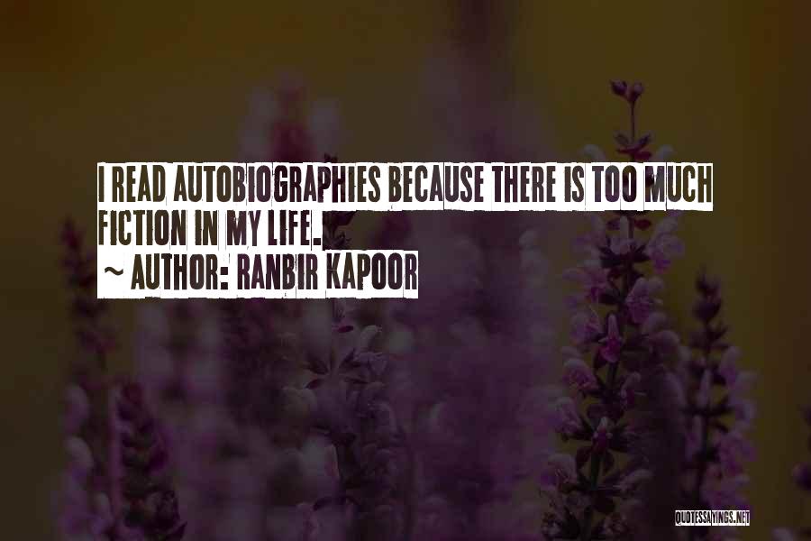 Ranbir Kapoor Quotes: I Read Autobiographies Because There Is Too Much Fiction In My Life.