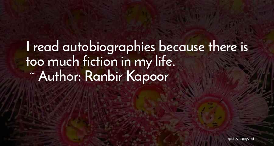 Ranbir Kapoor Quotes: I Read Autobiographies Because There Is Too Much Fiction In My Life.
