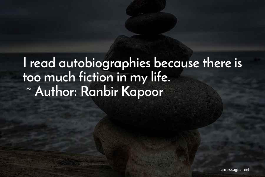 Ranbir Kapoor Quotes: I Read Autobiographies Because There Is Too Much Fiction In My Life.