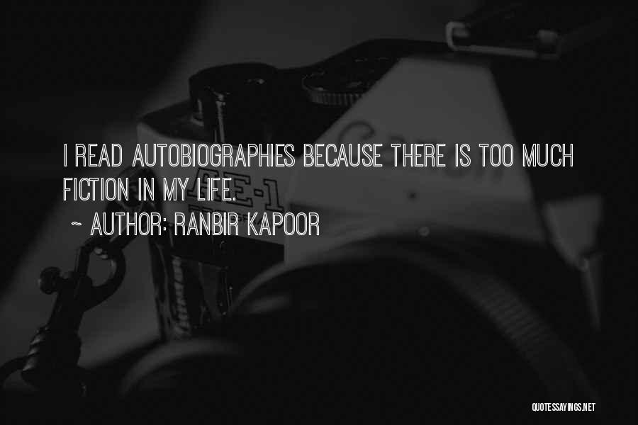 Ranbir Kapoor Quotes: I Read Autobiographies Because There Is Too Much Fiction In My Life.