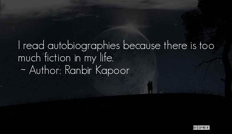 Ranbir Kapoor Quotes: I Read Autobiographies Because There Is Too Much Fiction In My Life.