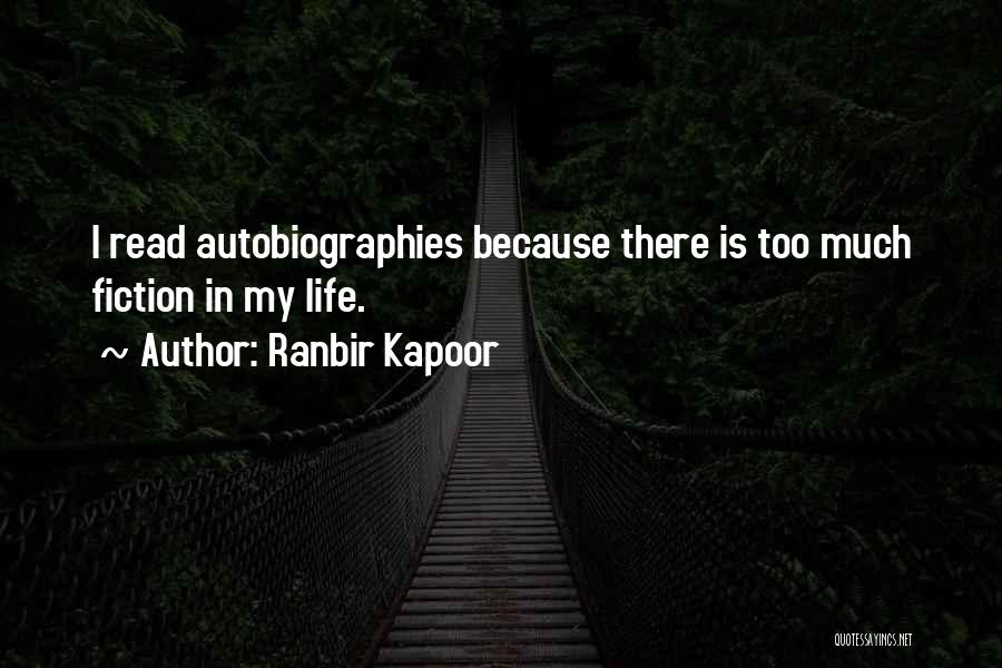 Ranbir Kapoor Quotes: I Read Autobiographies Because There Is Too Much Fiction In My Life.