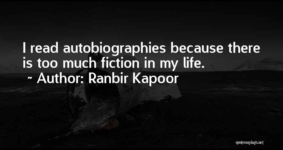 Ranbir Kapoor Quotes: I Read Autobiographies Because There Is Too Much Fiction In My Life.