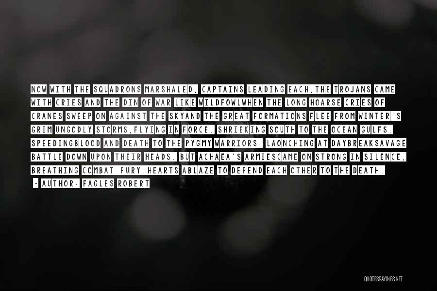Fagles Robert Quotes: Now With The Squadrons Marshaled, Captains Leading Each,the Trojans Came With Cries And The Din Of War Like Wildfowlwhen The
