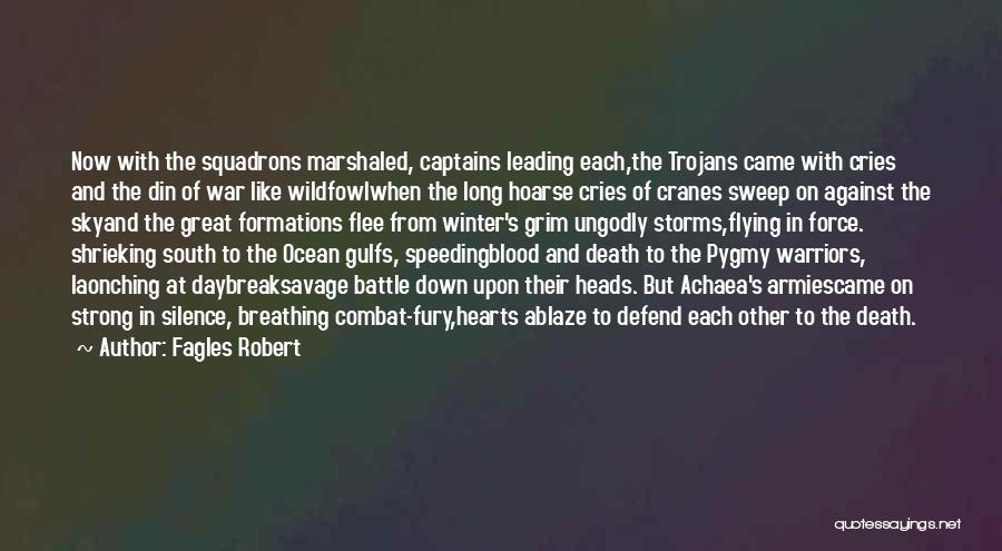 Fagles Robert Quotes: Now With The Squadrons Marshaled, Captains Leading Each,the Trojans Came With Cries And The Din Of War Like Wildfowlwhen The