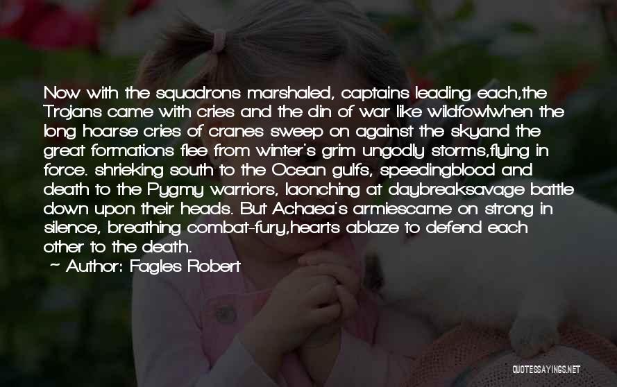Fagles Robert Quotes: Now With The Squadrons Marshaled, Captains Leading Each,the Trojans Came With Cries And The Din Of War Like Wildfowlwhen The