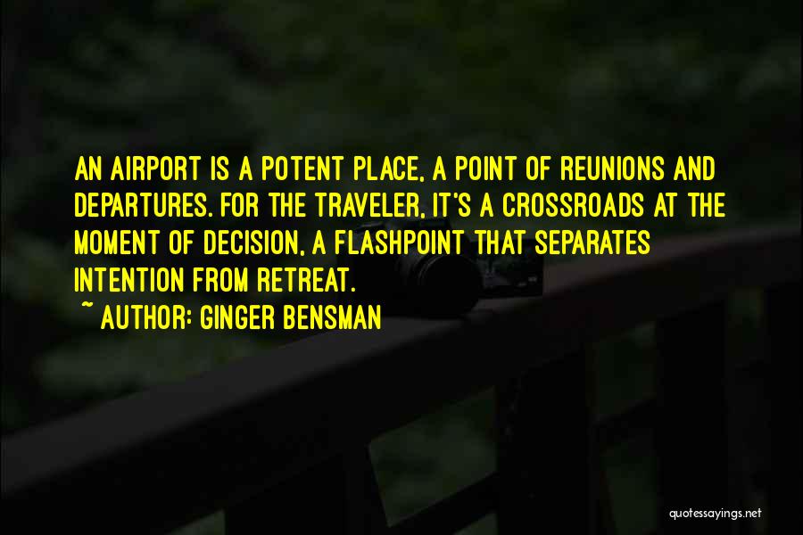 Ginger Bensman Quotes: An Airport Is A Potent Place, A Point Of Reunions And Departures. For The Traveler, It's A Crossroads At The