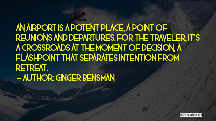 Ginger Bensman Quotes: An Airport Is A Potent Place, A Point Of Reunions And Departures. For The Traveler, It's A Crossroads At The