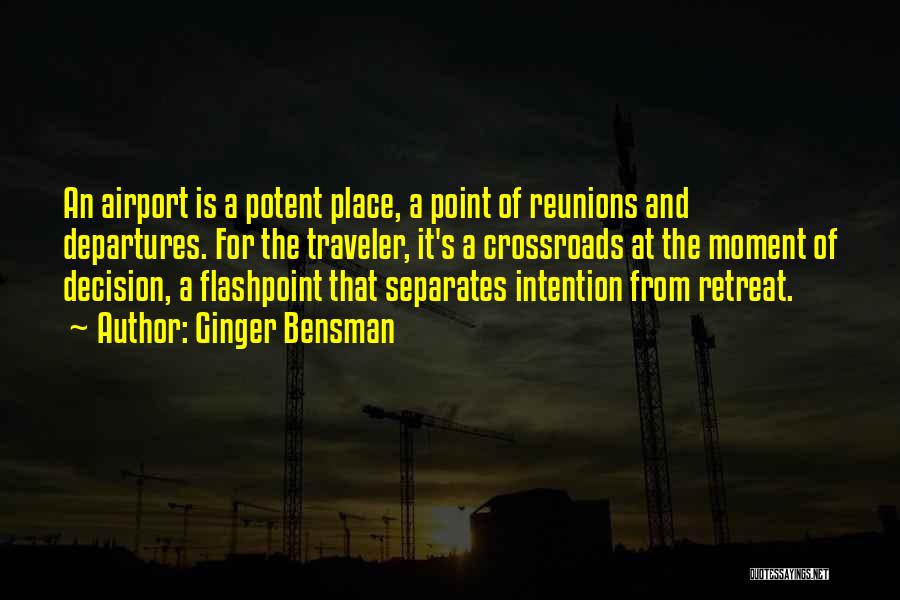 Ginger Bensman Quotes: An Airport Is A Potent Place, A Point Of Reunions And Departures. For The Traveler, It's A Crossroads At The