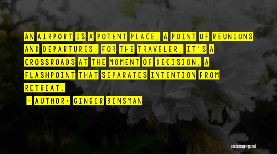 Ginger Bensman Quotes: An Airport Is A Potent Place, A Point Of Reunions And Departures. For The Traveler, It's A Crossroads At The