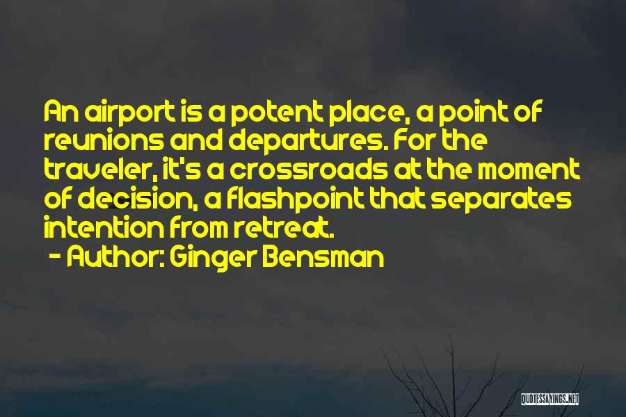 Ginger Bensman Quotes: An Airport Is A Potent Place, A Point Of Reunions And Departures. For The Traveler, It's A Crossroads At The