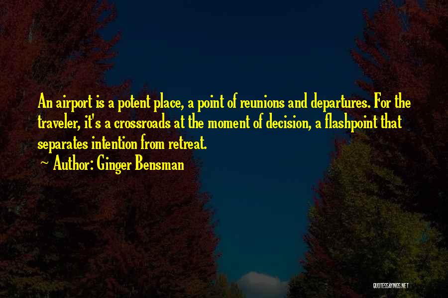 Ginger Bensman Quotes: An Airport Is A Potent Place, A Point Of Reunions And Departures. For The Traveler, It's A Crossroads At The