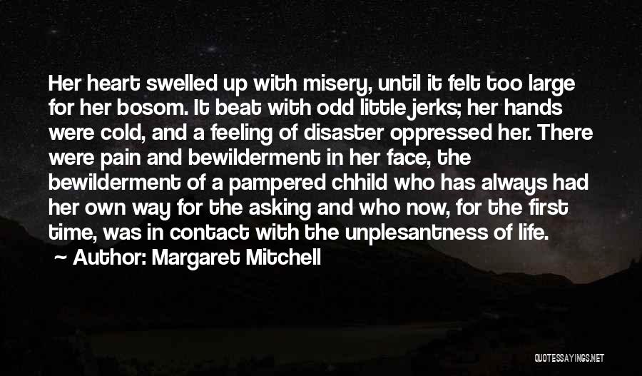 Margaret Mitchell Quotes: Her Heart Swelled Up With Misery, Until It Felt Too Large For Her Bosom. It Beat With Odd Little Jerks;