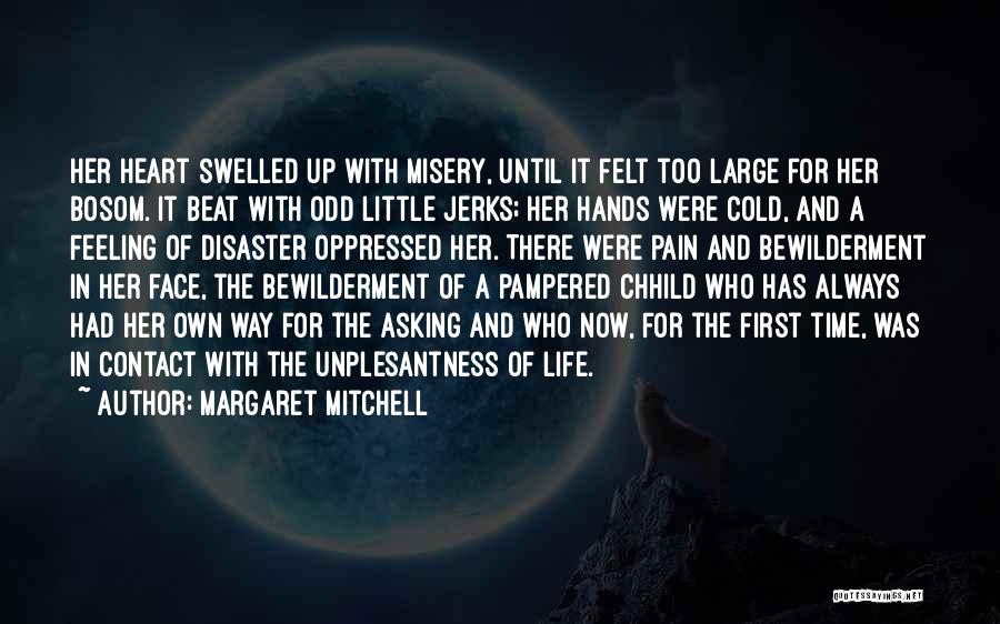 Margaret Mitchell Quotes: Her Heart Swelled Up With Misery, Until It Felt Too Large For Her Bosom. It Beat With Odd Little Jerks;