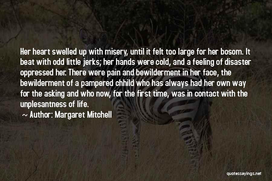 Margaret Mitchell Quotes: Her Heart Swelled Up With Misery, Until It Felt Too Large For Her Bosom. It Beat With Odd Little Jerks;