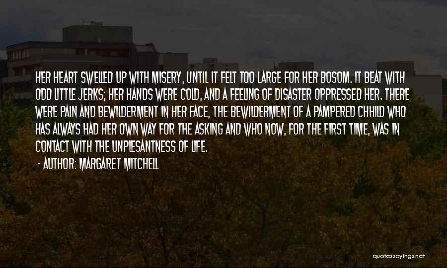 Margaret Mitchell Quotes: Her Heart Swelled Up With Misery, Until It Felt Too Large For Her Bosom. It Beat With Odd Little Jerks;