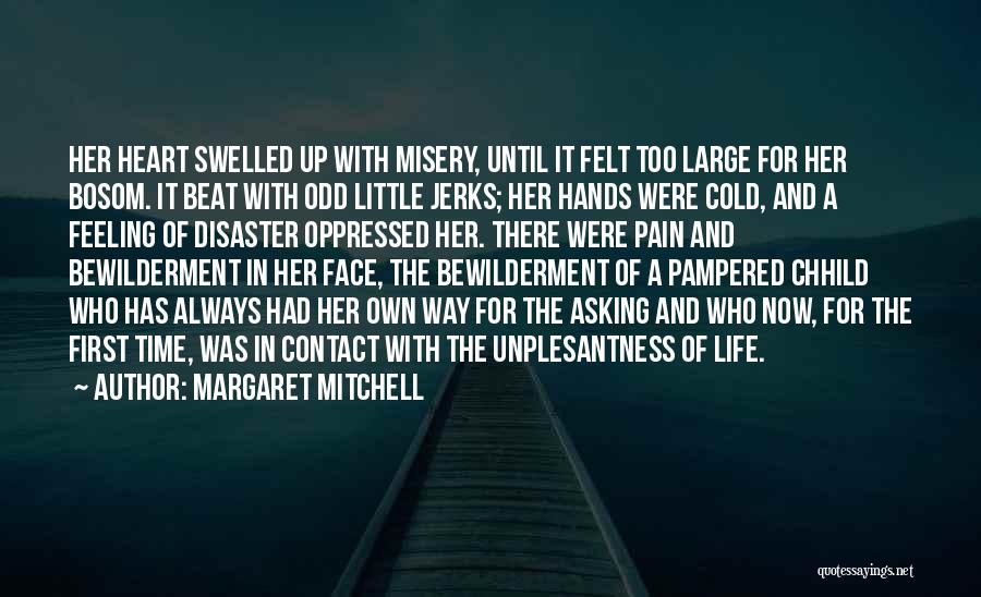 Margaret Mitchell Quotes: Her Heart Swelled Up With Misery, Until It Felt Too Large For Her Bosom. It Beat With Odd Little Jerks;