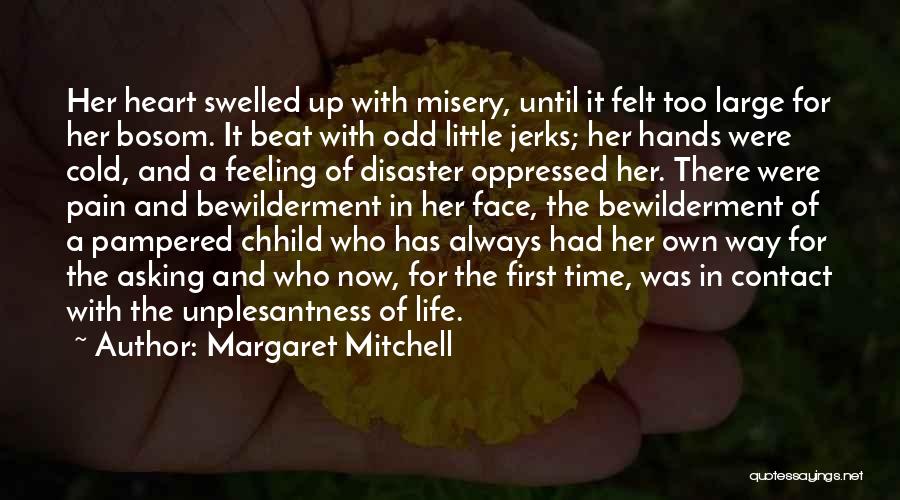 Margaret Mitchell Quotes: Her Heart Swelled Up With Misery, Until It Felt Too Large For Her Bosom. It Beat With Odd Little Jerks;