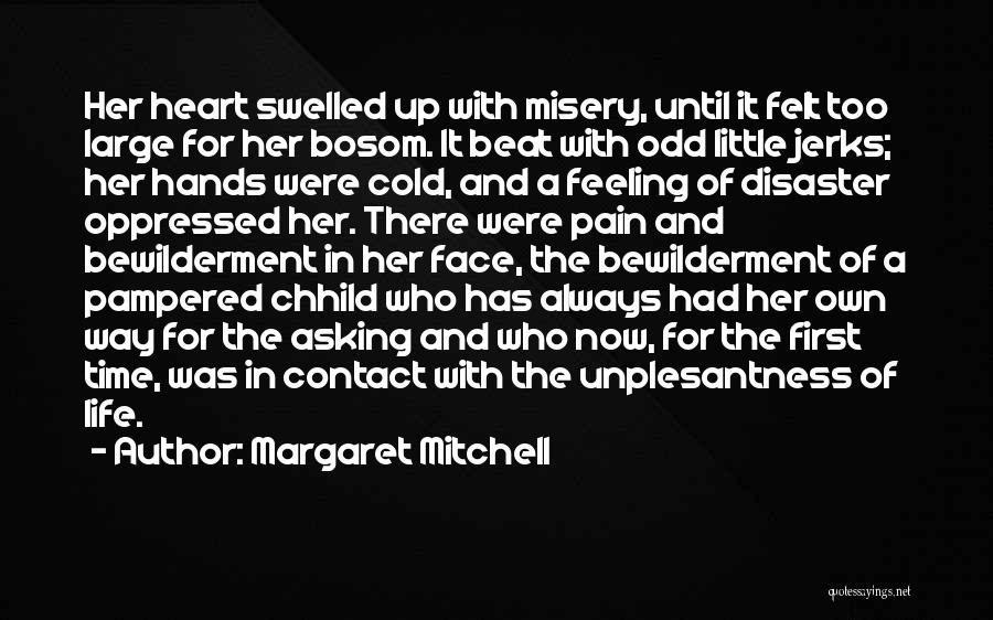 Margaret Mitchell Quotes: Her Heart Swelled Up With Misery, Until It Felt Too Large For Her Bosom. It Beat With Odd Little Jerks;