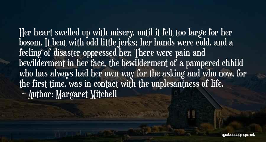 Margaret Mitchell Quotes: Her Heart Swelled Up With Misery, Until It Felt Too Large For Her Bosom. It Beat With Odd Little Jerks;