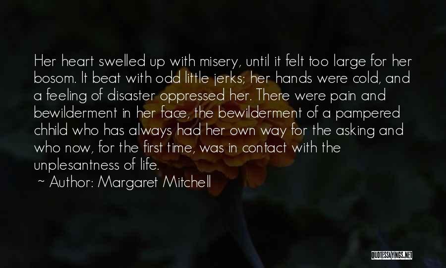 Margaret Mitchell Quotes: Her Heart Swelled Up With Misery, Until It Felt Too Large For Her Bosom. It Beat With Odd Little Jerks;