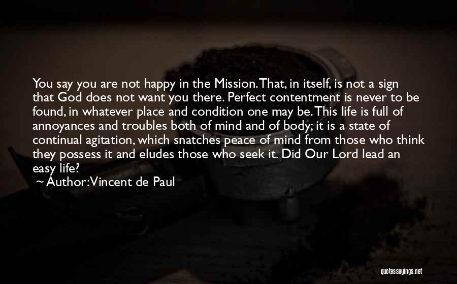 Vincent De Paul Quotes: You Say You Are Not Happy In The Mission. That, In Itself, Is Not A Sign That God Does Not