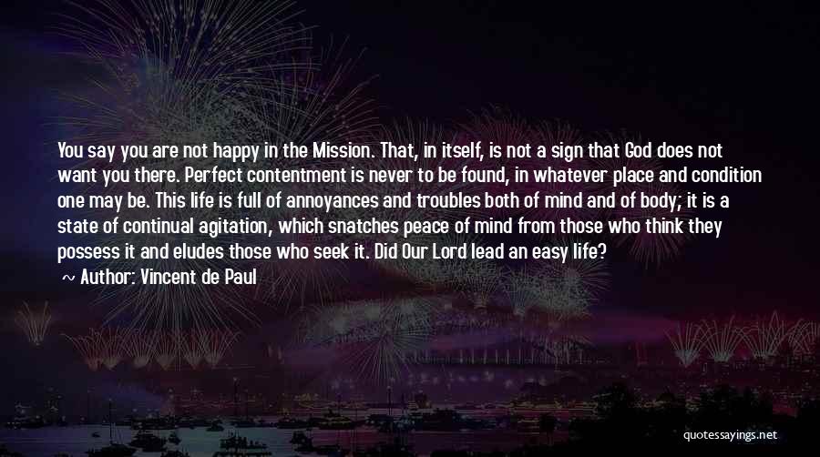 Vincent De Paul Quotes: You Say You Are Not Happy In The Mission. That, In Itself, Is Not A Sign That God Does Not