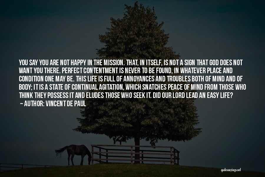 Vincent De Paul Quotes: You Say You Are Not Happy In The Mission. That, In Itself, Is Not A Sign That God Does Not