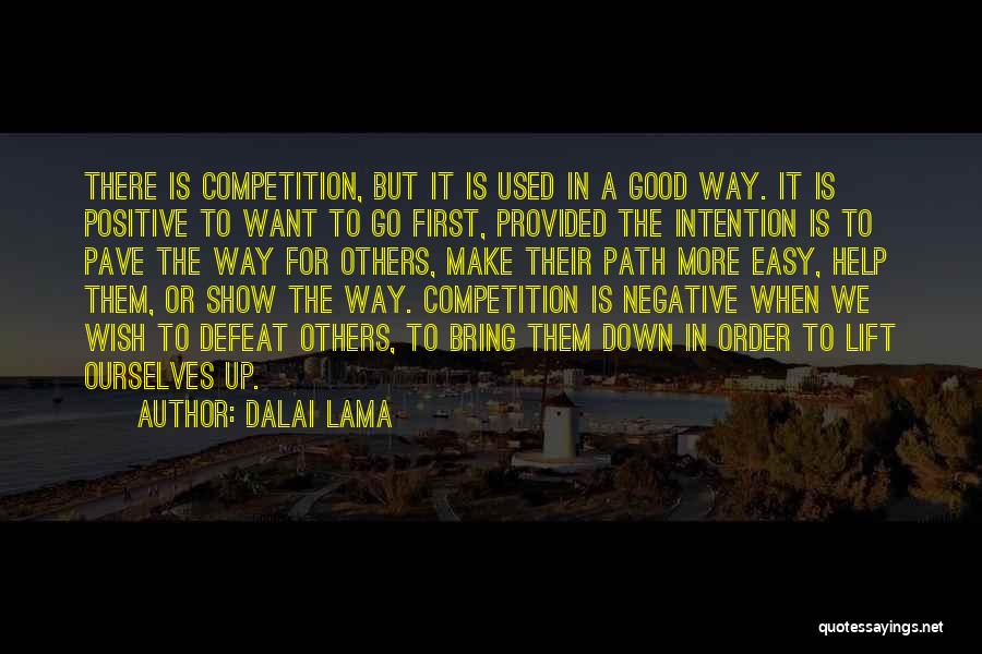 Dalai Lama Quotes: There Is Competition, But It Is Used In A Good Way. It Is Positive To Want To Go First, Provided