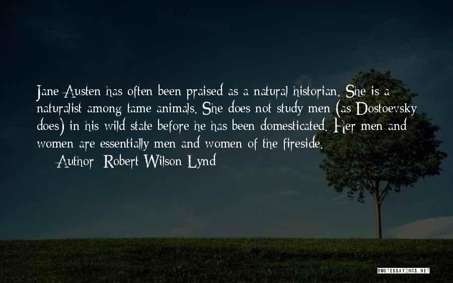 Robert Wilson Lynd Quotes: Jane Austen Has Often Been Praised As A Natural Historian. She Is A Naturalist Among Tame Animals. She Does Not