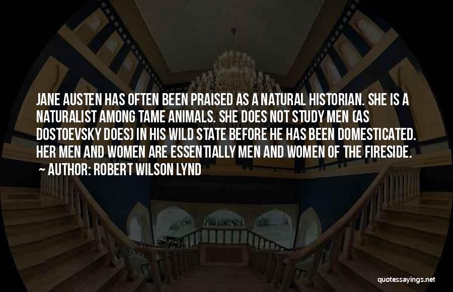 Robert Wilson Lynd Quotes: Jane Austen Has Often Been Praised As A Natural Historian. She Is A Naturalist Among Tame Animals. She Does Not