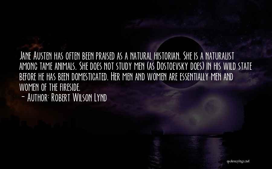 Robert Wilson Lynd Quotes: Jane Austen Has Often Been Praised As A Natural Historian. She Is A Naturalist Among Tame Animals. She Does Not