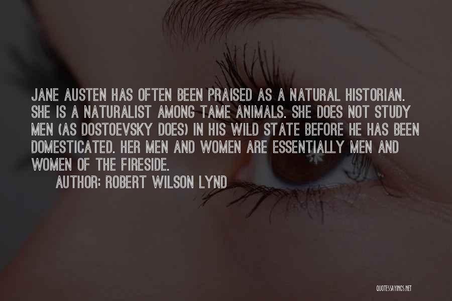 Robert Wilson Lynd Quotes: Jane Austen Has Often Been Praised As A Natural Historian. She Is A Naturalist Among Tame Animals. She Does Not