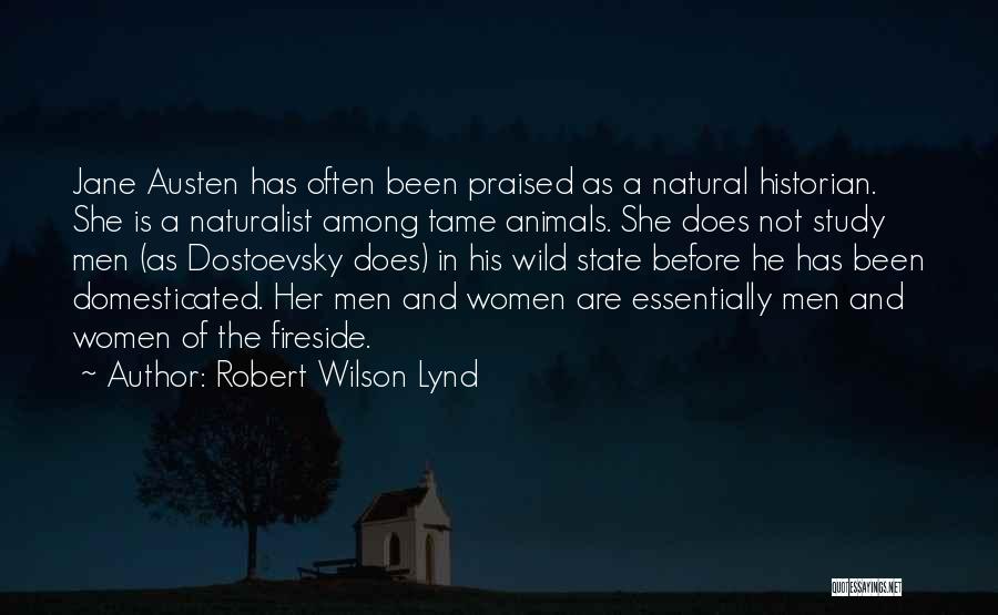 Robert Wilson Lynd Quotes: Jane Austen Has Often Been Praised As A Natural Historian. She Is A Naturalist Among Tame Animals. She Does Not