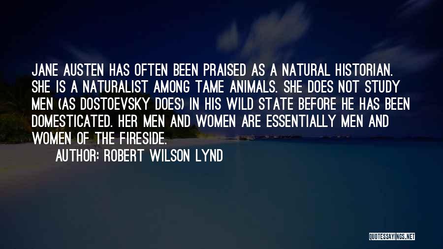 Robert Wilson Lynd Quotes: Jane Austen Has Often Been Praised As A Natural Historian. She Is A Naturalist Among Tame Animals. She Does Not